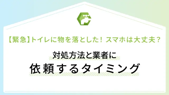【緊急】トイレに物を落とした！ スマホは大丈夫？対処方法と業者に依頼するタイミング