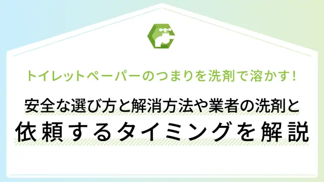トイレットペーパーのつまりを洗剤で溶かす！安全な選び方と解消方法や業者の洗剤と依頼するタイミングを解説