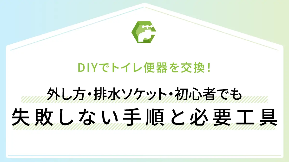 DIYでトイレ便器を交換！外し方・排水ソケット・初心者でも失敗しない手順と必要工具