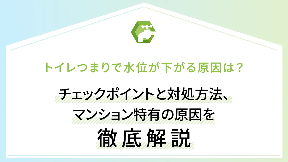 トイレつまりで水位が下がる原因は？チェックポイントと対処方法、マンション特有の原因を徹底解説