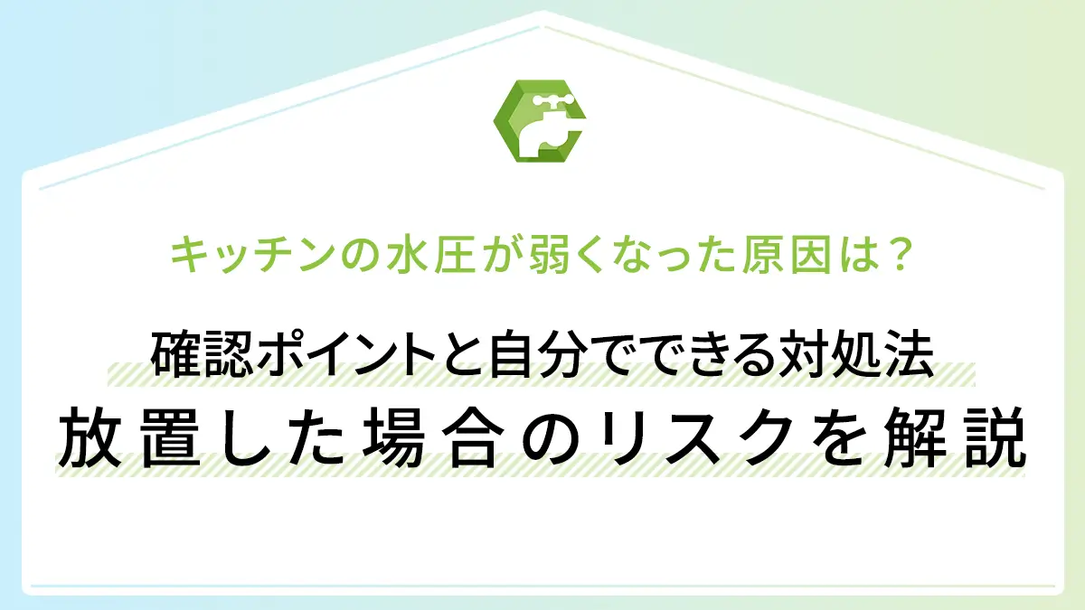キッチンの水圧が弱くなった原因は？確認ポイントと自分でできる対処法放置した場合のリスクを解説