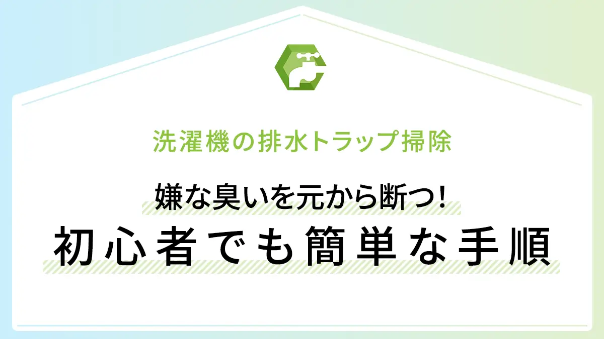 洗濯機の排水トラップ掃除｜嫌な臭いを元から断つ！初心者でも簡単な手順