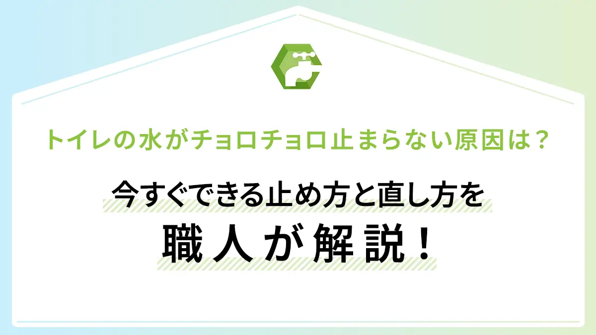 トイレの水がチョロチョロ止まらない原因は？今すぐできる止め方と直し方を職人が解説！